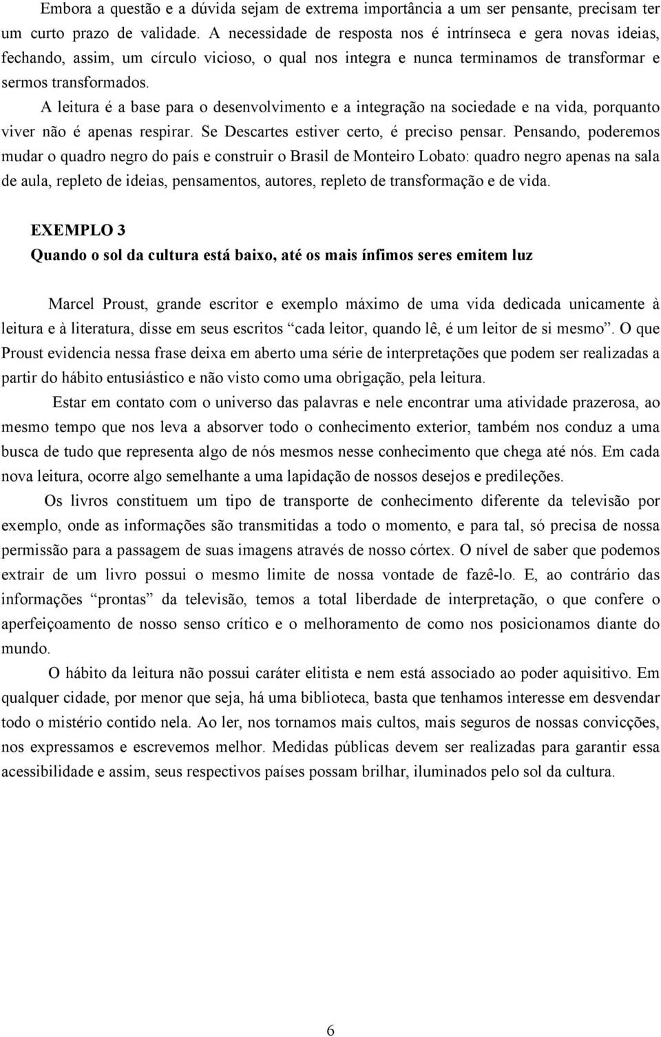 A leitura é a base para o desenvolvimento e a integração na sociedade e na vida, porquanto viver não é apenas respirar. Se Descartes estiver certo, é preciso pensar.