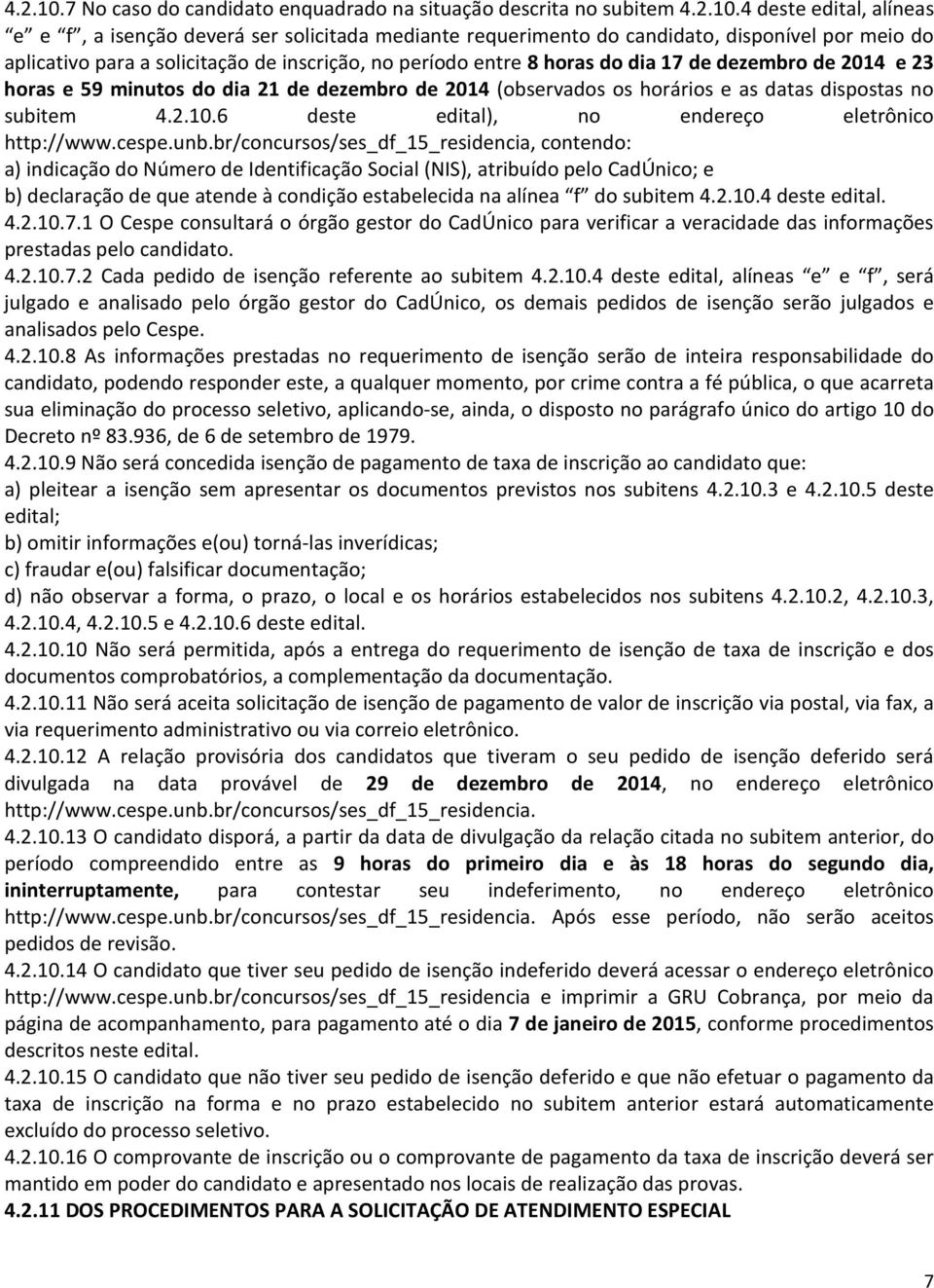 para a solicitação de inscrição, no período entre 8 horas do dia 17 de dezembro de 2014 e 23 horas e 59 minutos do dia 21 de dezembro de 2014 (observados os horários e as datas dispostas no subitem 6