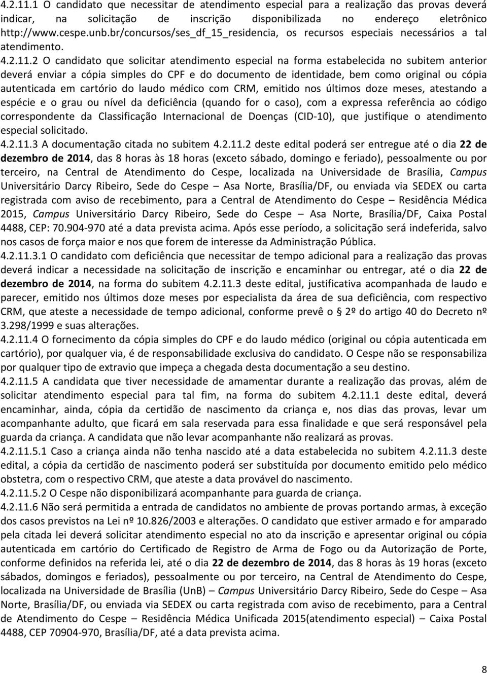 2 O candidato que solicitar atendimento especial na forma estabelecida no subitem anterior deverá enviar a cópia simples do CPF e do documento de identidade, bem como original ou cópia autenticada em