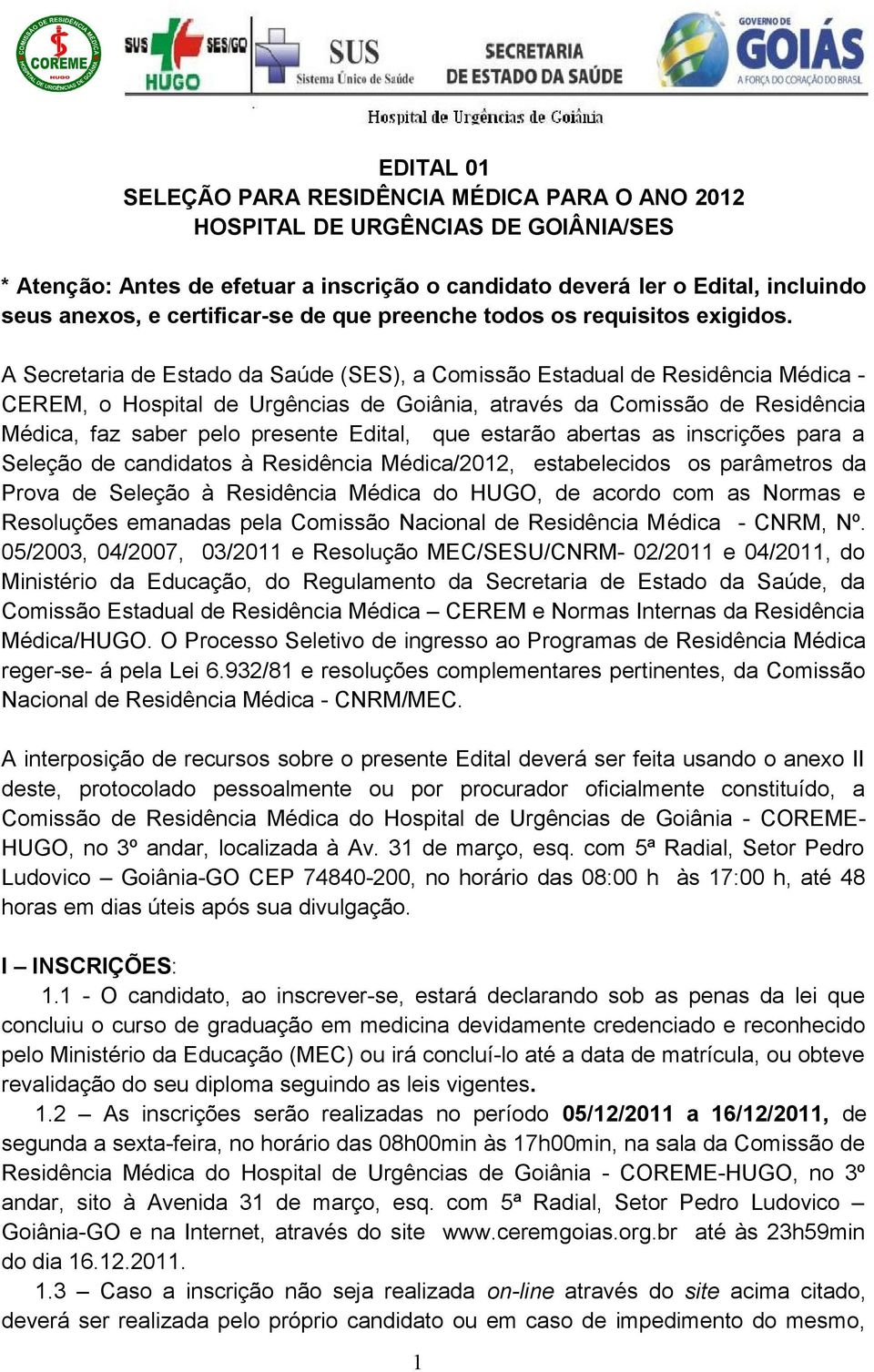 A Secretaria de Estado da Saúde (SES), a Comissão Estadual de Residência Médica - CEREM, o Hospital de Urgências de Goiânia, através da Comissão de Residência Médica, faz saber pelo presente Edital,