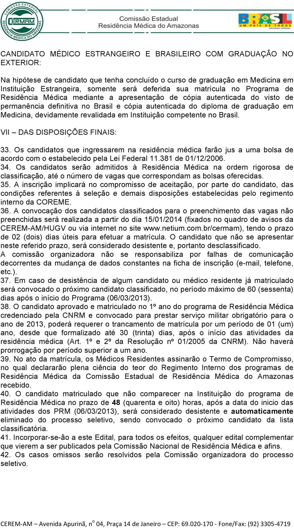 devidamente revalidada em Instituição competente no Brasil. VII DAS DISPOSIÇÕES FINAIS: 33.