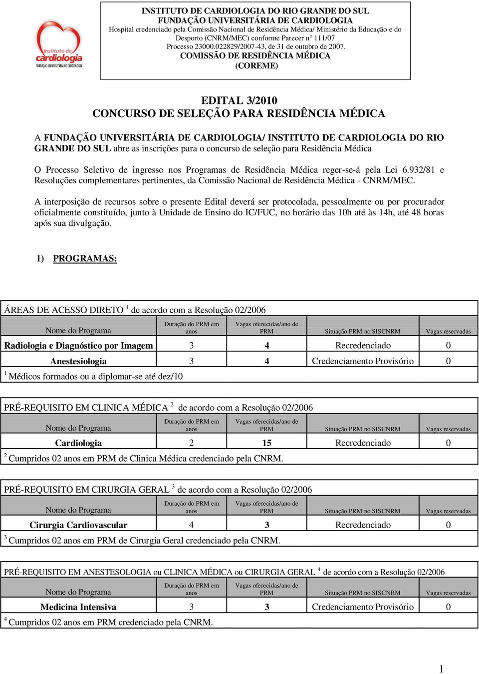 COMISSÃO DE RESIDÊNCIA MÉDICA (COREME) EDITAL 3/2010 CONCURSO DE SELEÇÃO PARA RESIDÊNCIA MÉDICA A FUNDAÇÃO UNIVERSITÁRIA DE CARDIOLOGIA/ INSTITUTO DE CARDIOLOGIA DO RIO GRANDE DO SUL abre as