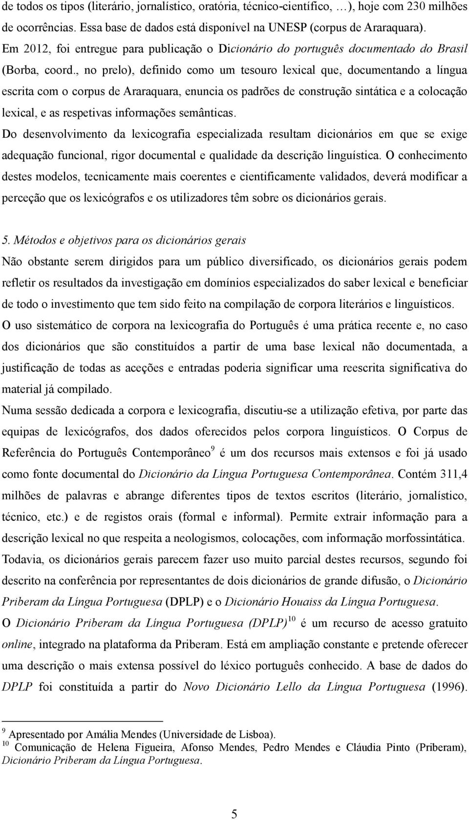 , no prelo), definido como um tesouro lexical que, documentando a língua escrita com o corpus de Araraquara, enuncia os padrões de construção sintática e a colocação lexical, e as respetivas