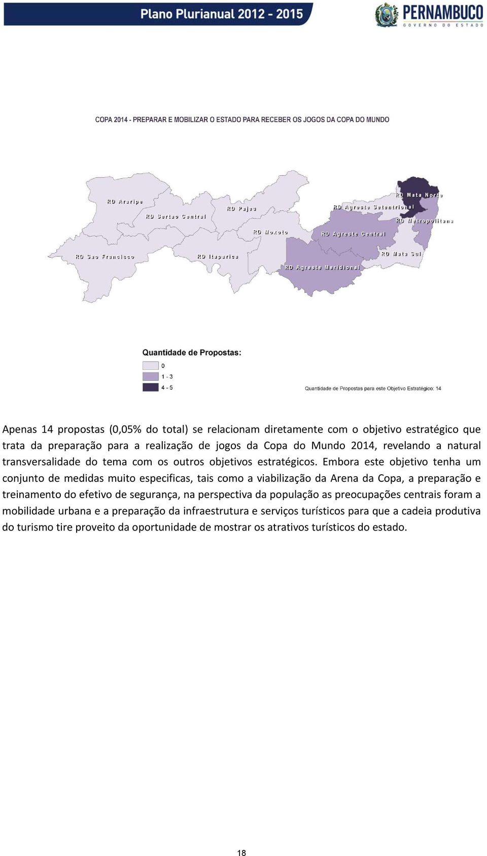 Embora este objetivo tenha um conjunto de medidas muito especificas, tais como a viabilização da Arena da Copa, a preparação e treinamento do efetivo de segurança,