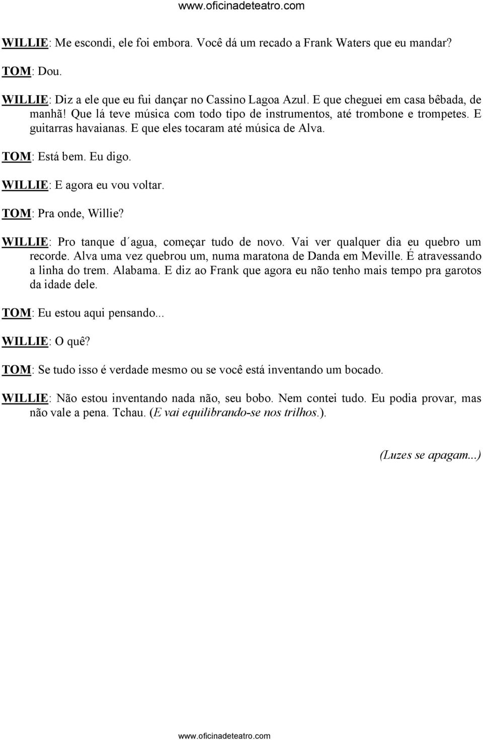 TOM: Pra onde, Willie? WILLIE: Pro tanque d agua, começar tudo de novo. Vai ver qualquer dia eu quebro um recorde. Alva uma vez quebrou um, numa maratona de Danda em Meville.