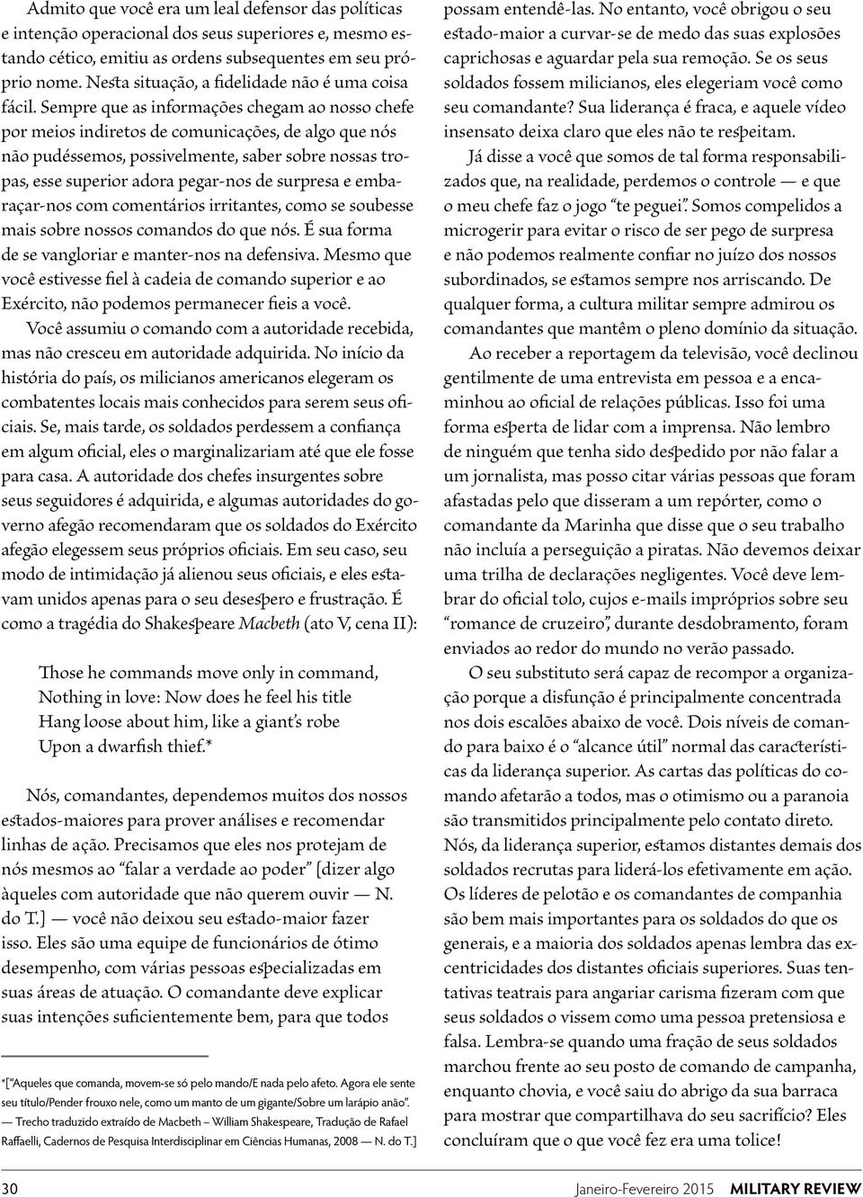 Sempre que as informações chegam ao nosso chefe por meios indiretos de comunicações, de algo que nós não pudéssemos, possivelmente, saber sobre nossas tropas, esse superior adora pegar-nos de