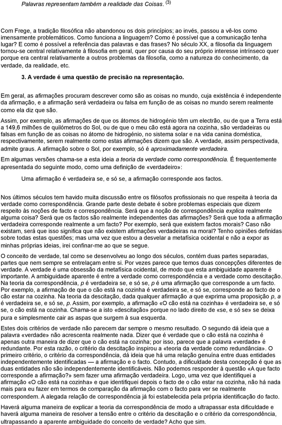 No século XX, a filosofia da linguagem tornou-se central relativamente à filosofia em geral, quer por causa do seu próprio interesse intrínseco quer porque era central relativamente a outros