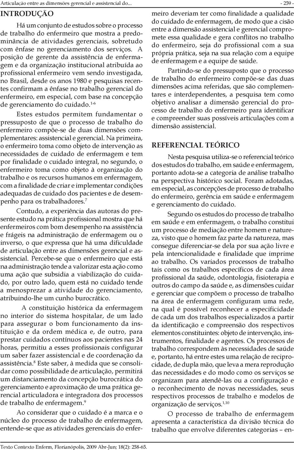 A posição de gerente da assistência de enfermagem e da organização institucional atribuída ao profissional enfermeiro vem sendo investigada, no Brasil, desde os anos 1980 e pesquisas recentes