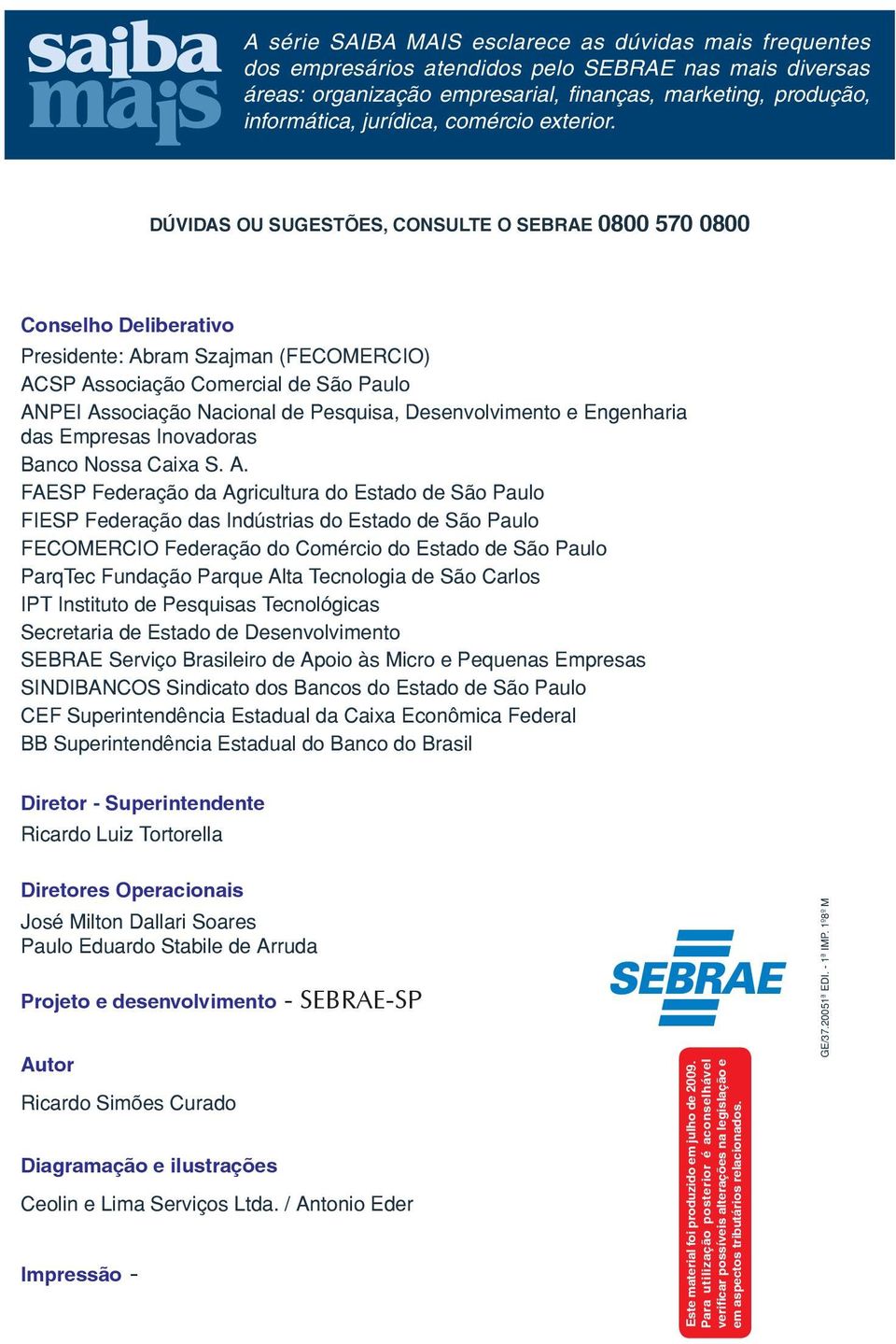 DÚVIDAS OU SUGESTÕES, CONSULTE O SEBRAE 0800 570 0800 Conselho Deliberativo Presidente: Abram Szajman (FECOMERCIO) ACSP Associação Comercial de São Paulo ANPEI Associação Nacional de Pesquisa,