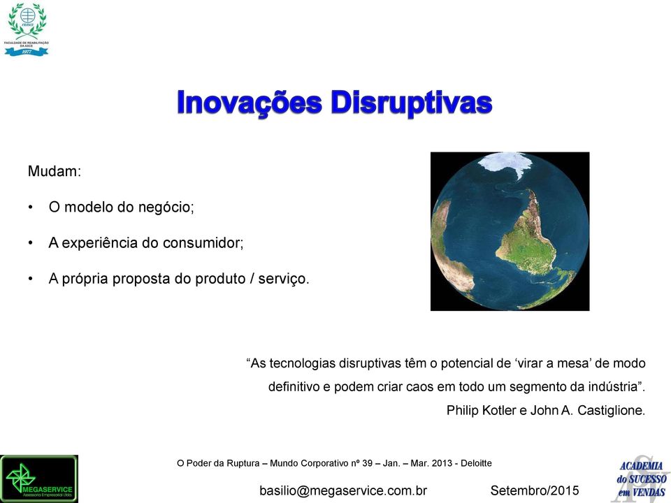 As tecnologias disruptivas têm o potencial de virar a mesa de modo definitivo e