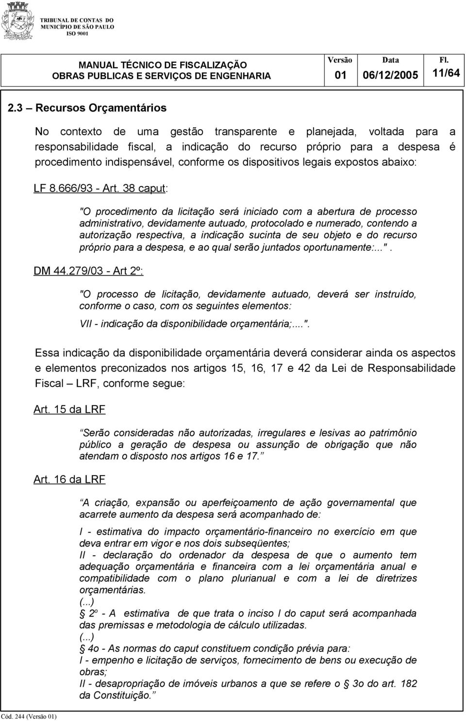 conforme os dispositivos legais expostos abaixo: LF 8.666/93 - Art.