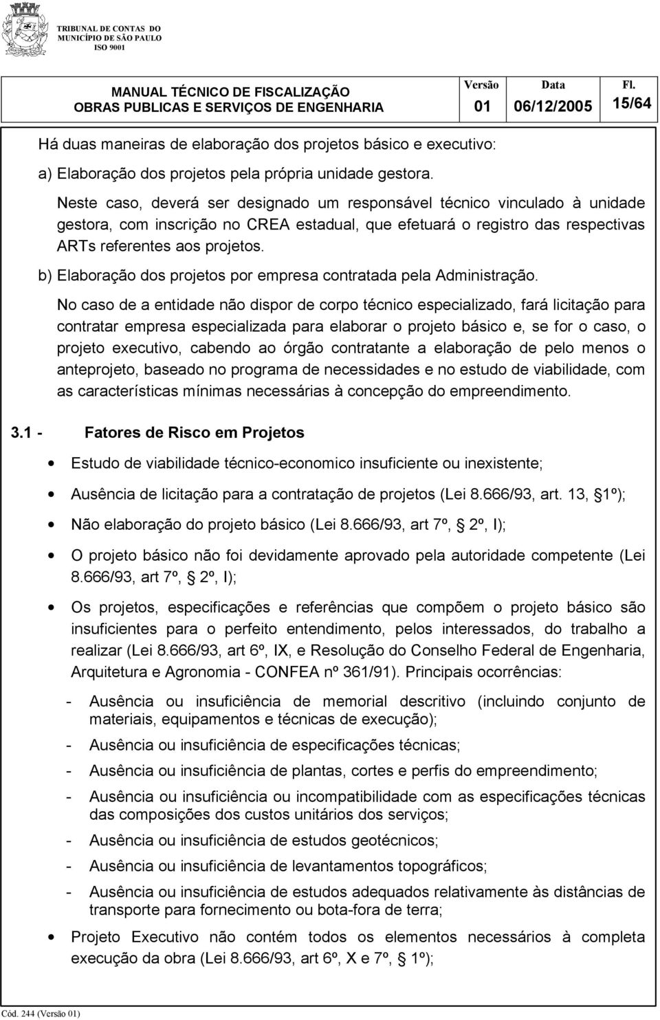 b) Elaboração dos projetos por empresa contratada pela Administração.