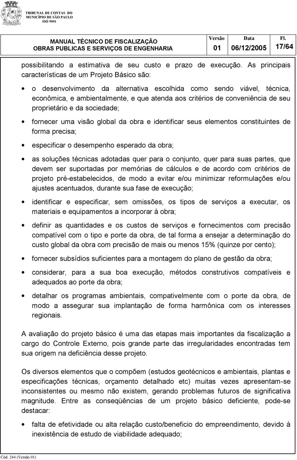 de seu proprietário e da sociedade; fornecer uma visão global da obra e identificar seus elementos constituintes de forma precisa; especificar o desempenho esperado da obra; as soluções técnicas