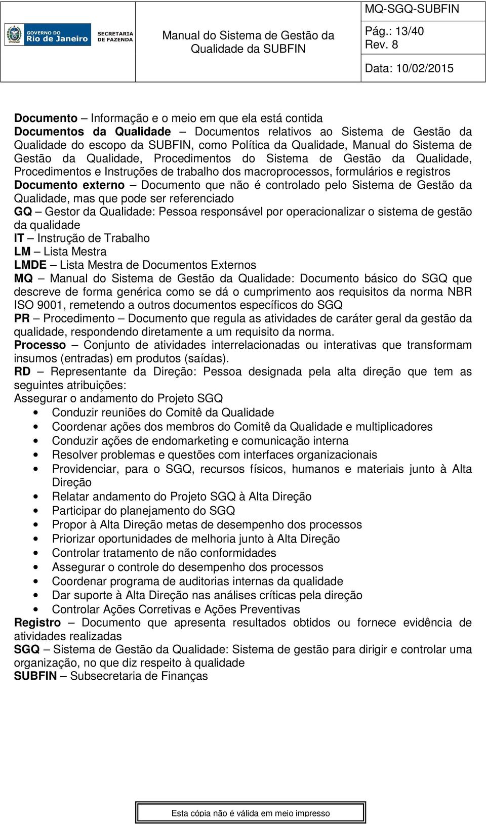 Documento que não é controlado pelo Sistema de Gestão da Qualidade, mas que pode ser referenciado GQ Gestor da Qualidade: Pessoa responsável por operacionalizar o sistema de gestão da qualidade IT