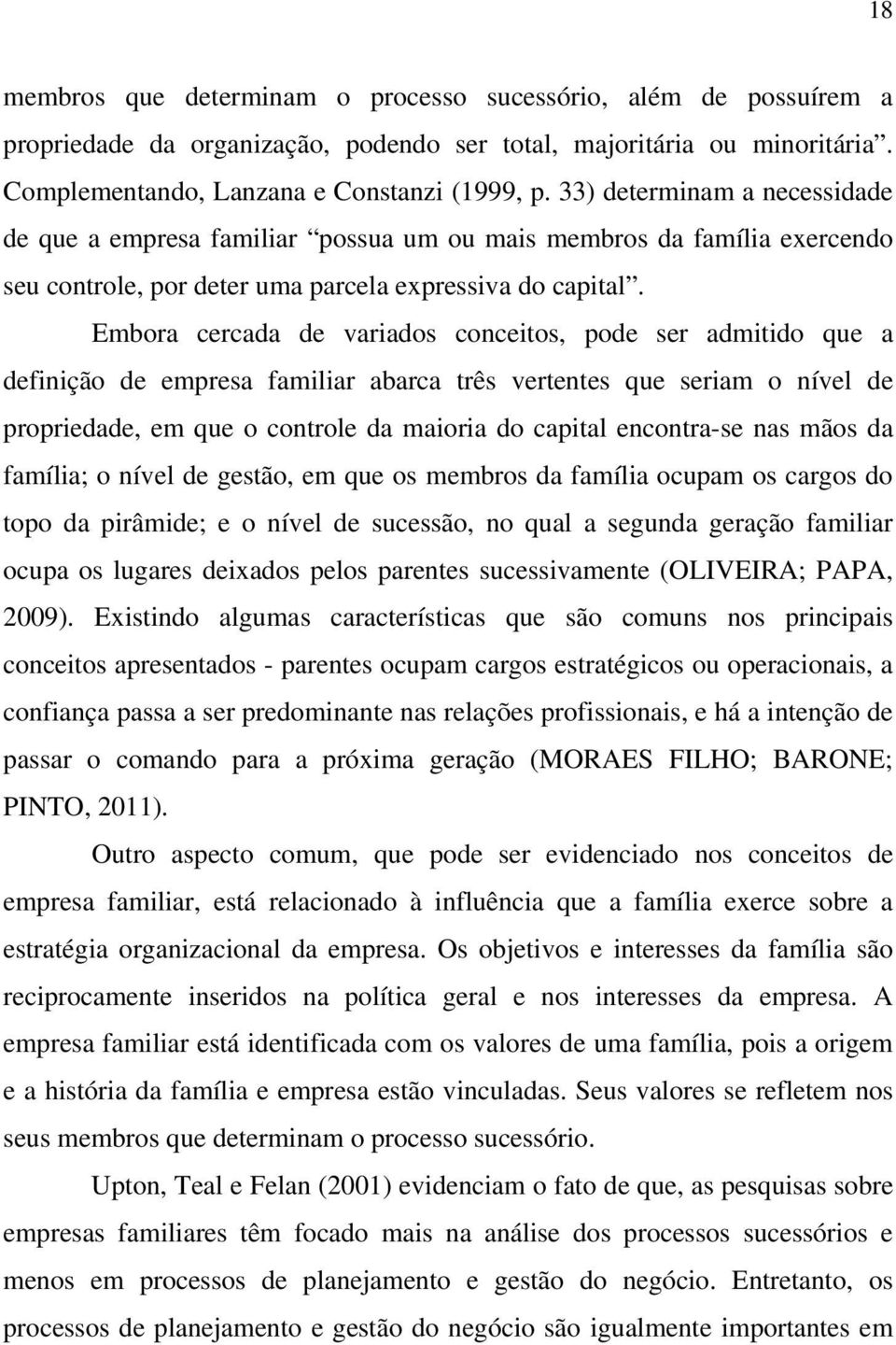 Embora cercada de variados conceitos, pode ser admitido que a definição de empresa familiar abarca três vertentes que seriam o nível de propriedade, em que o controle da maioria do capital