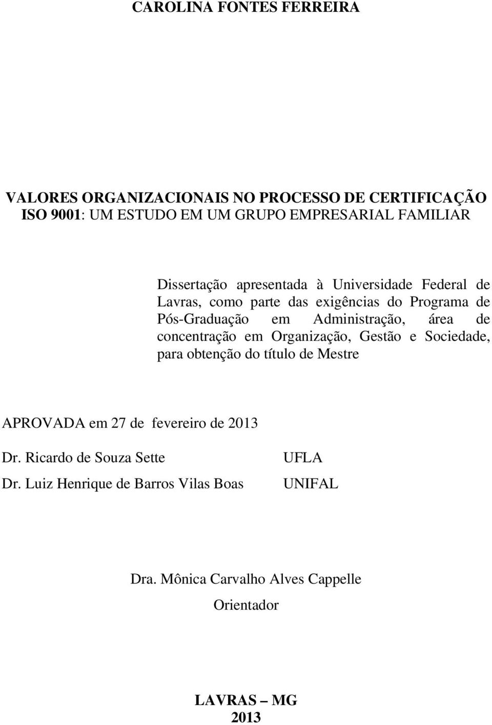 área de concentração em Organização, Gestão e Sociedade, para obtenção do título de Mestre APROVADA em 27 de fevereiro de 2013 Dr.