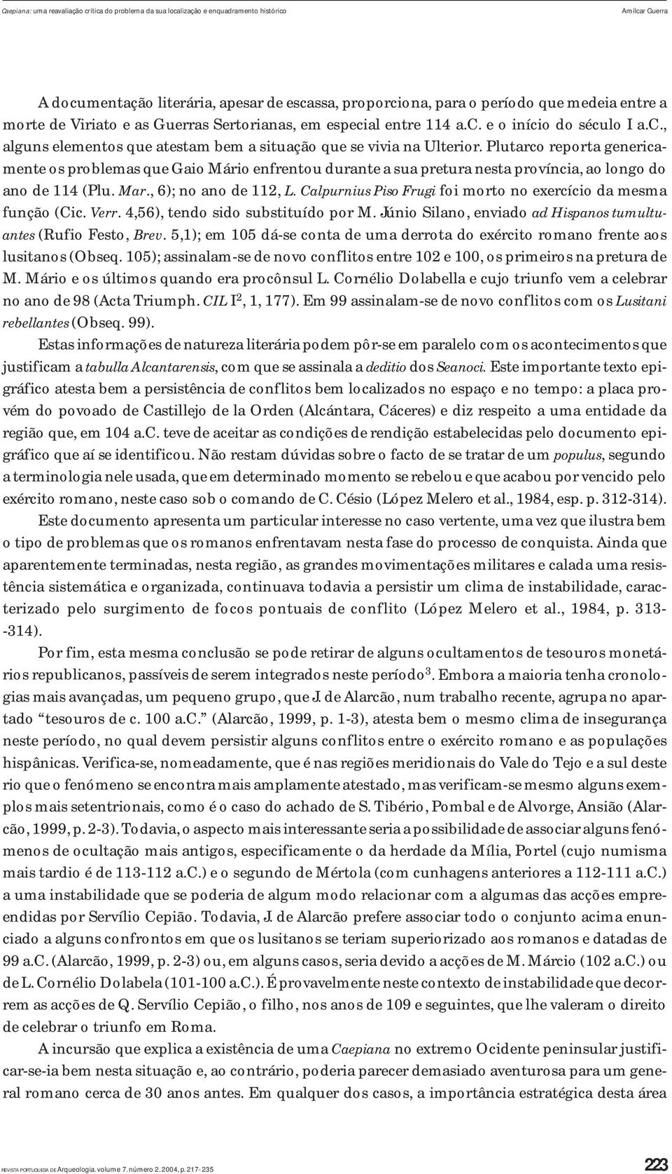 Plutarco reporta genericamente os problemas que Gaio Mário enfrentou durante a sua pretura nesta província, ao longo do ano de 114 (Plu. Mar., 6); no ano de 112, L.