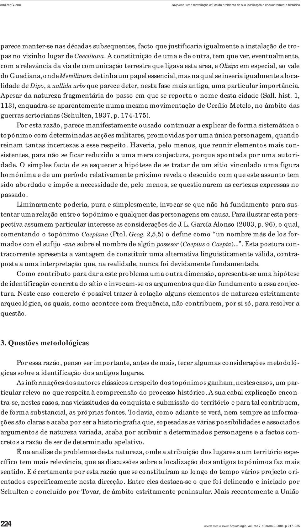 A constituição de uma e de outra, tem que ver, eventualmente, com a relevância da via de comunicação terrestre que ligava esta área, e Olisipo em especial, ao vale do Guadiana, onde Metellinum