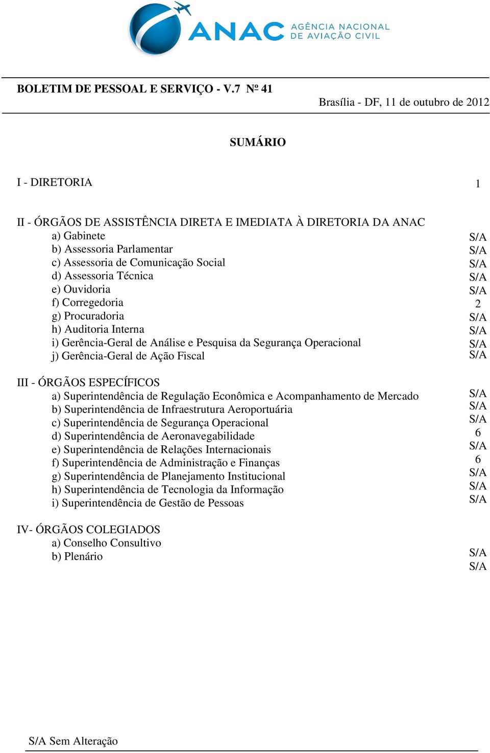 Comunicação Social d) Assessoria Técnica e) Ouvidoria f) Corregedoria g) Procuradoria h) Auditoria Interna i) Gerência-Geral de Análise e Pesquisa da Segurança Operacional j) Gerência-Geral de Ação