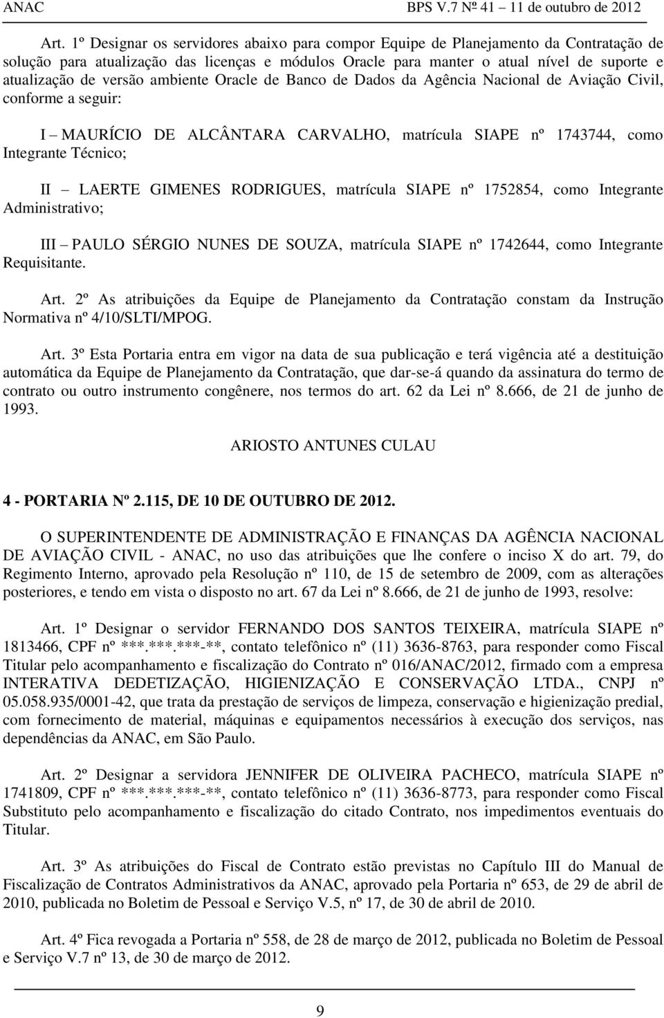 GIMENES RODRIGUES, matrícula SIAPE nº 1752854, como Integrante Administrativo; III PAULO SÉRGIO NUNES DE SOUZA, matrícula SIAPE nº 1742644, como Integrante Requisitante. Art.