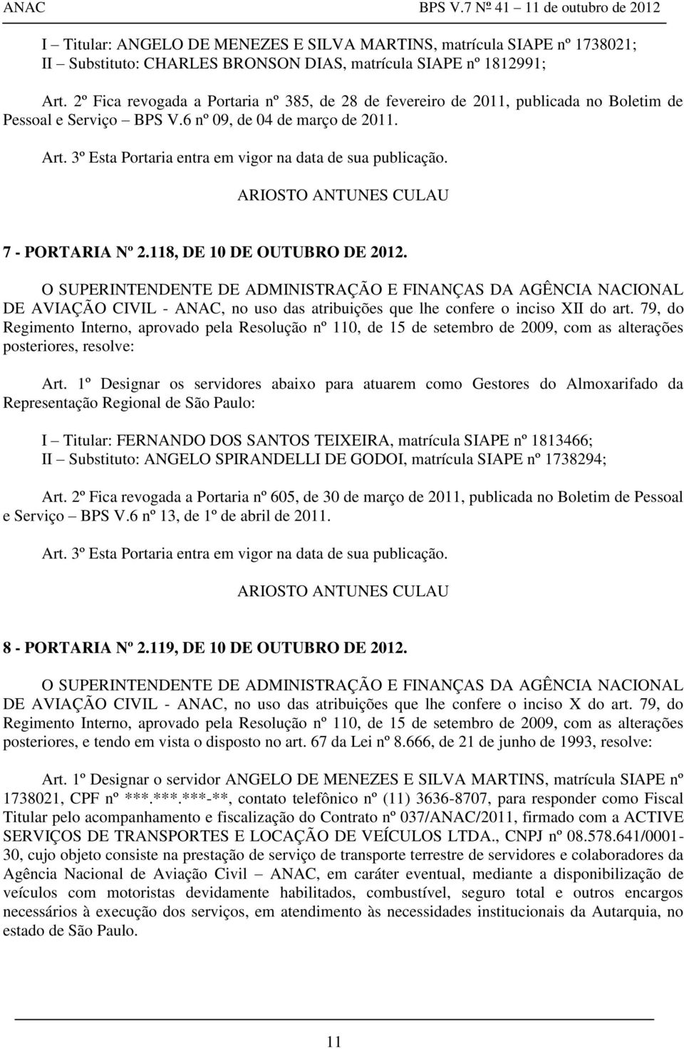 3º Esta Portaria entra em vigor na data de sua publicação. 7 - PORTARIA Nº 2.118, DE 10 DE OUTUBRO DE 2012. DE AVIAÇÃO CIVIL - ANAC, no uso das atribuições que lhe confere o inciso XII do art.