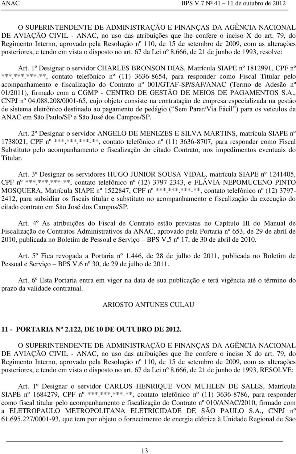 ***.***-**, contato telefônico nº (11) 3636-8654, para responder como Fiscal Titular pelo acompanhamento e fiscalização do Contrato nº 001/GTAF-SP/SAF/ANAC (Termo de Adesão nº 01/2011), firmado com a