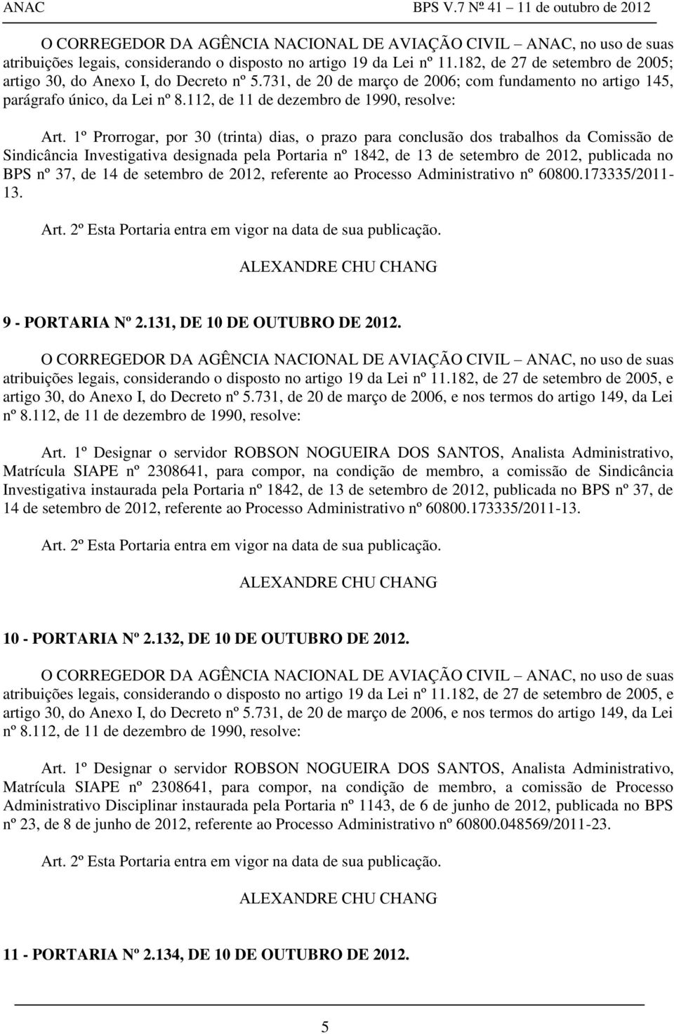 1º Prorrogar, por 30 (trinta) dias, o prazo para conclusão dos trabalhos da Comissão de Sindicância Investigativa designada pela Portaria nº 1842, de 13 de setembro de 2012, publicada no BPS nº 37,