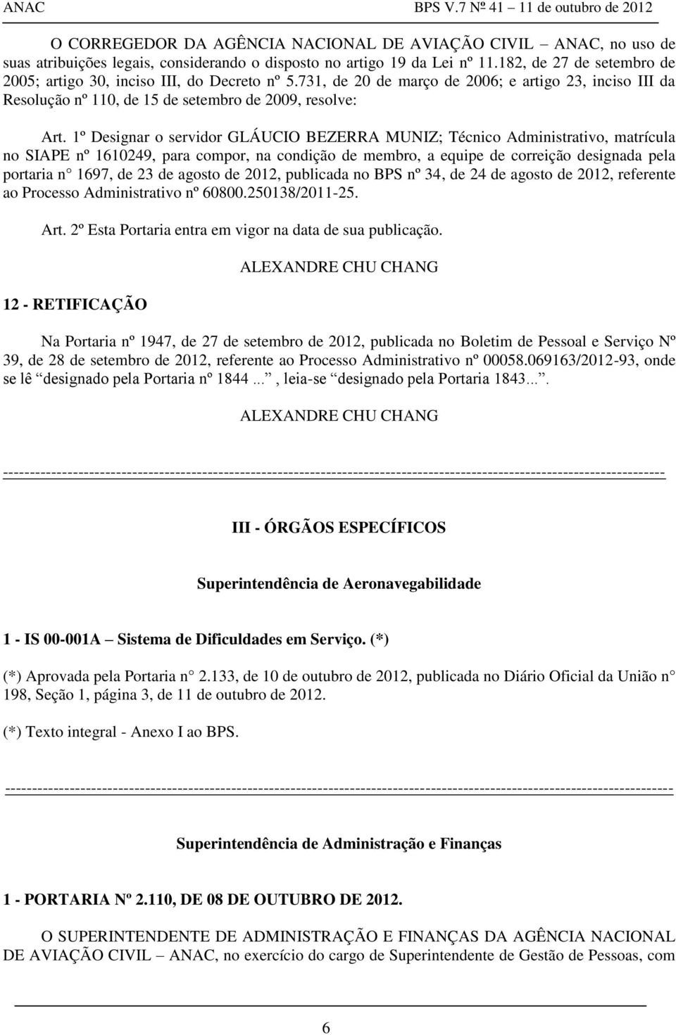 1º Designar o servidor GLÁUCIO BEZERRA MUNIZ; Técnico Administrativo, matrícula no SIAPE nº 1610249, para compor, na condição de membro, a equipe de correição designada pela portaria n 1697, de 23 de