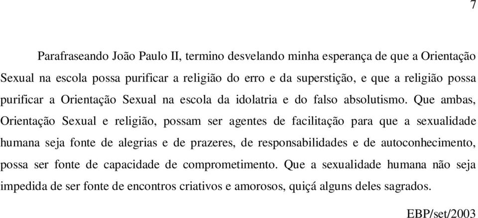 Que ambas, Orientação Sexual e religião, possam ser agentes de facilitação para que a sexualidade humana seja fonte de alegrias e de prazeres, de