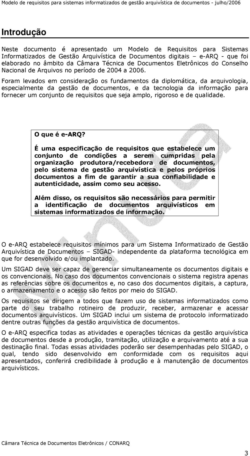 Foram levados em consideração os fundamentos da diplomática, da arquivologia, especialmente da gestão de documentos, e da tecnologia da informação para fornecer um conjunto de requisitos que seja