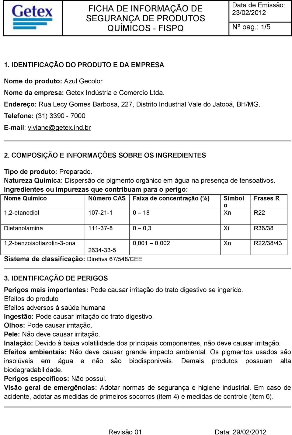 COMPOSIÇÃO E INFORMAÇÕES SOBRE OS INGREDIENTES Tipo de produto: Preparado. Natureza Química: Dispersão de pigmento orgânico em água na presença de tensoativos.