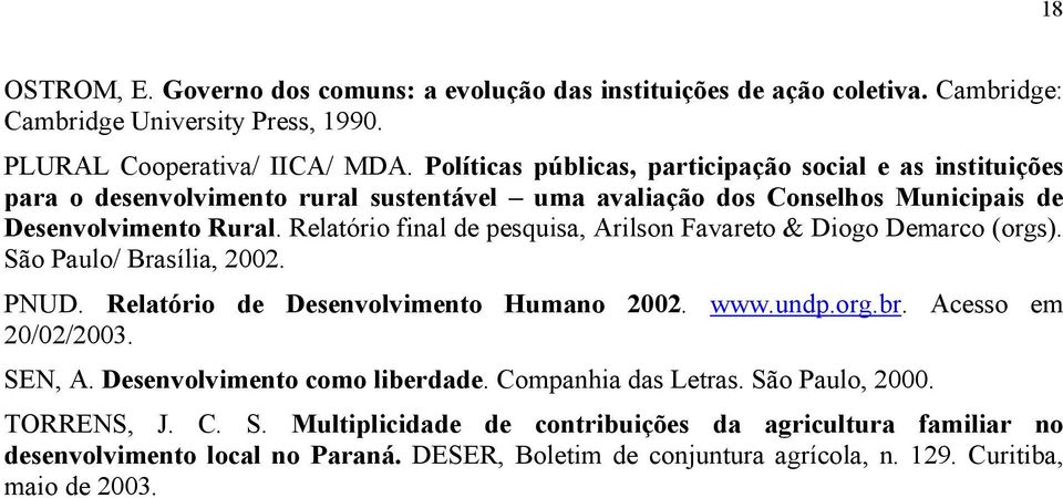 Relatório final de pesquisa, Arilson Favareto & Diogo Demarco (orgs). São Paulo/ Brasília, 2002. PNUD. Relatório de Desenvolvimento Humano 2002. www.undp.org.br. Acesso em 20/02/2003. SEN, A.