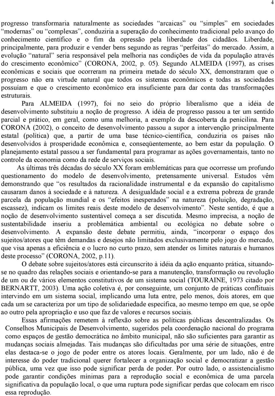 Assim, a evolução natural seria responsável pela melhoria nas condições de vida da população através do crescimento econômico (CORONA, 2002, p. 05).