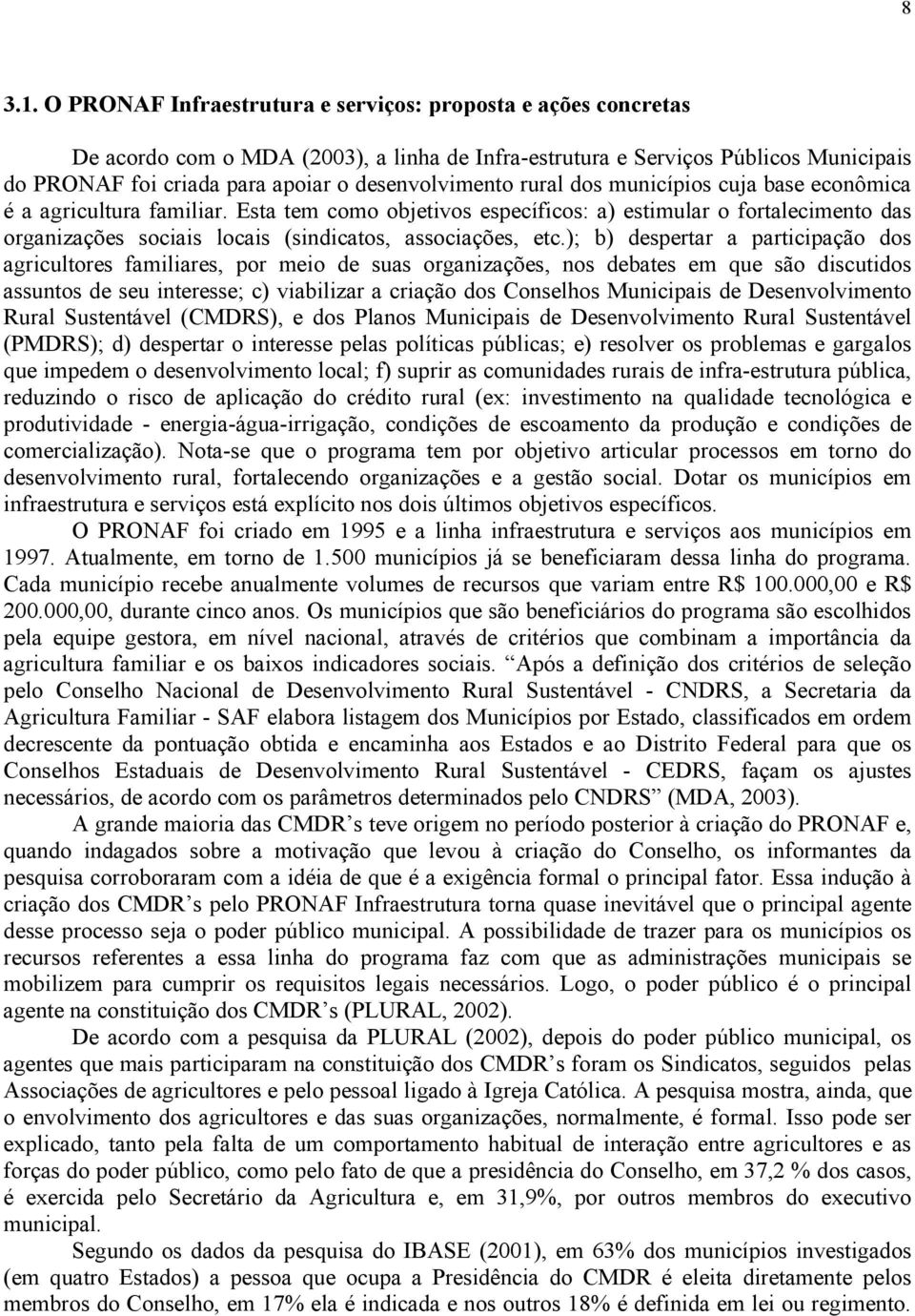 rural dos municípios cuja base econômica é a agricultura familiar. Esta tem como objetivos específicos: a) estimular o fortalecimento das organizações sociais locais (sindicatos, associações, etc.