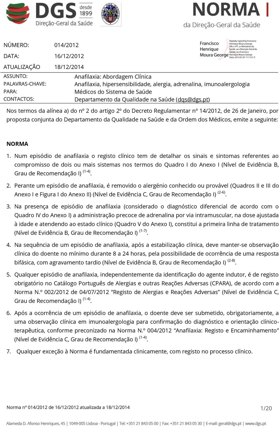 .01.07 11:17:31 Z Anafilaxia: Abordagem Clínica Anafilaxia, hipersensibilidade, alergia, adrenalina, imunoalergologia Médicos do Sistema de Saúde Departamento da Qualidade na Saúde (dqs@dgs.