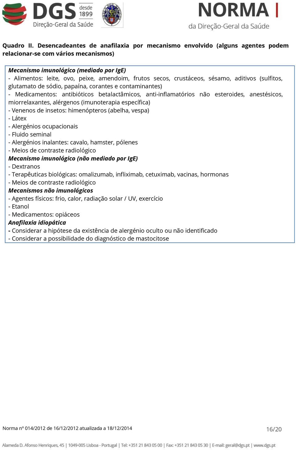 frutos secos, crustáceos, sésamo, aditivos (sulfitos, glutamato de sódio, papaína, corantes e contaminantes) - Medicamentos: antibióticos betalactâmicos, anti-inflamatórios não esteroides,