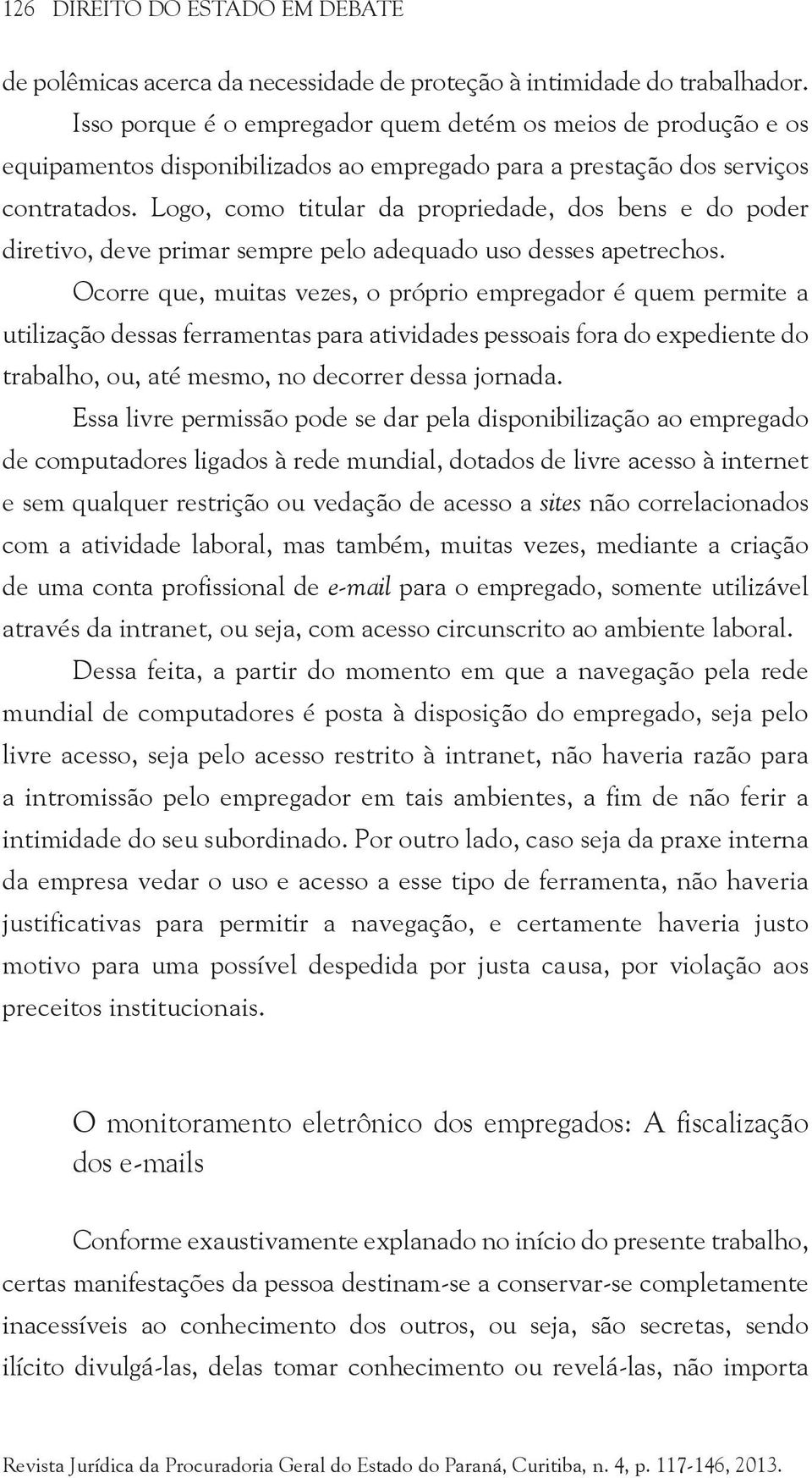 Logo, como titular da propriedade, dos bens e do poder diretivo, deve primar sempre pelo adequado uso desses apetrechos.