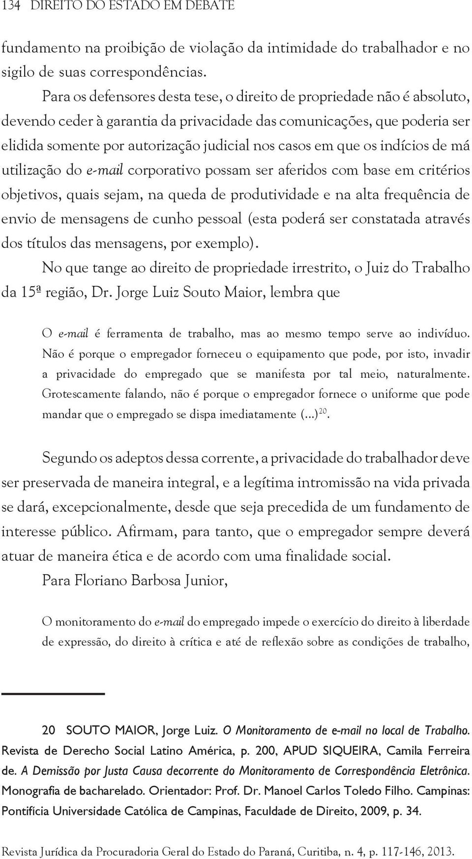 que os indícios de má utilização do e-mail corporativo possam ser aferidos com base em critérios objetivos, quais sejam, na queda de produtividade e na alta frequência de envio de mensagens de cunho