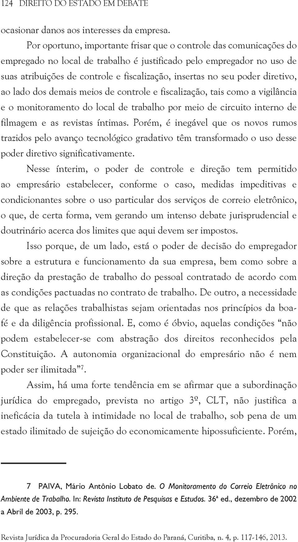 poder diretivo, ao lado dos demais meios de controle e fiscalização, tais como a vigilância e o monitoramento do local de trabalho por meio de circuito interno de filmagem e as revistas íntimas.