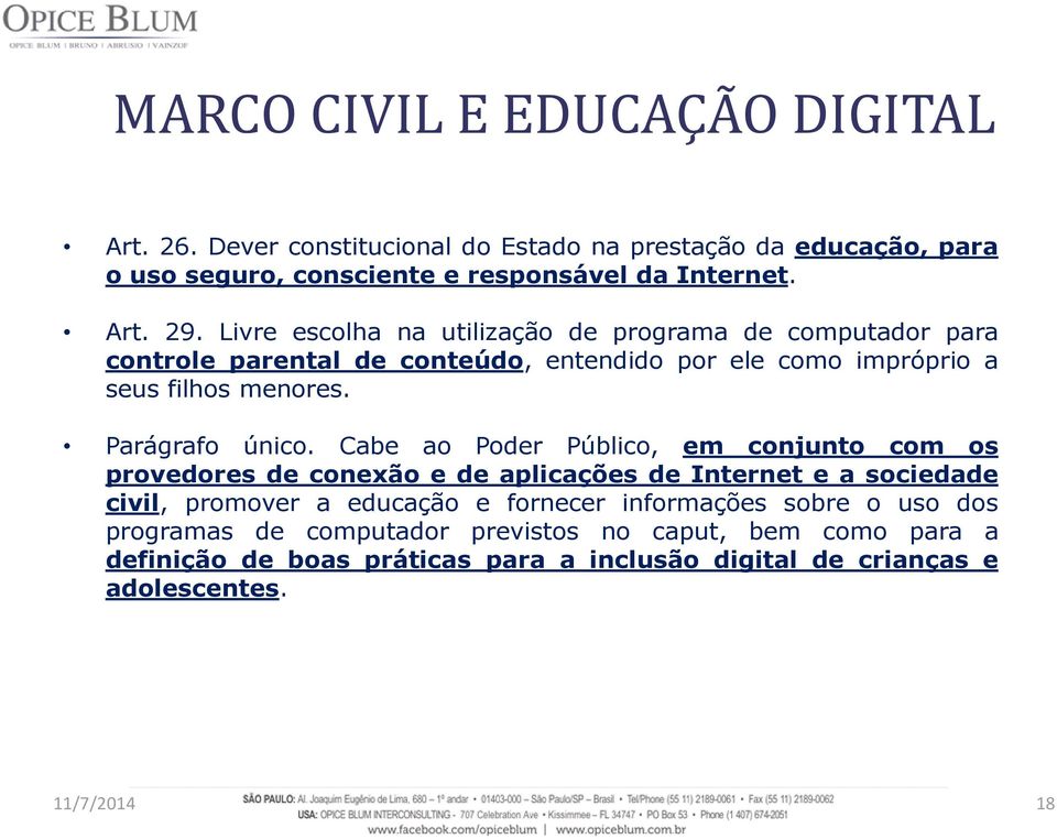 Cabe ao Poder Público, em conjunto com os provedores de conexão e de aplicações de Internet e a sociedade civil, promover a educação e fornecer informações sobre