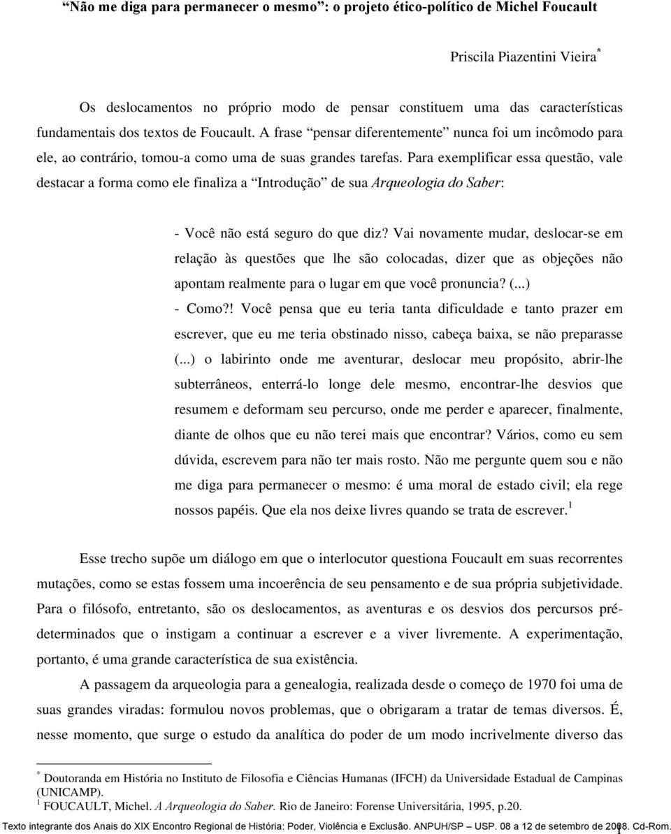 Para exemplificar essa questão, vale destacar a forma como ele finaliza a Introdução de sua Arqueologia do Saber: - Você não está seguro do que diz?