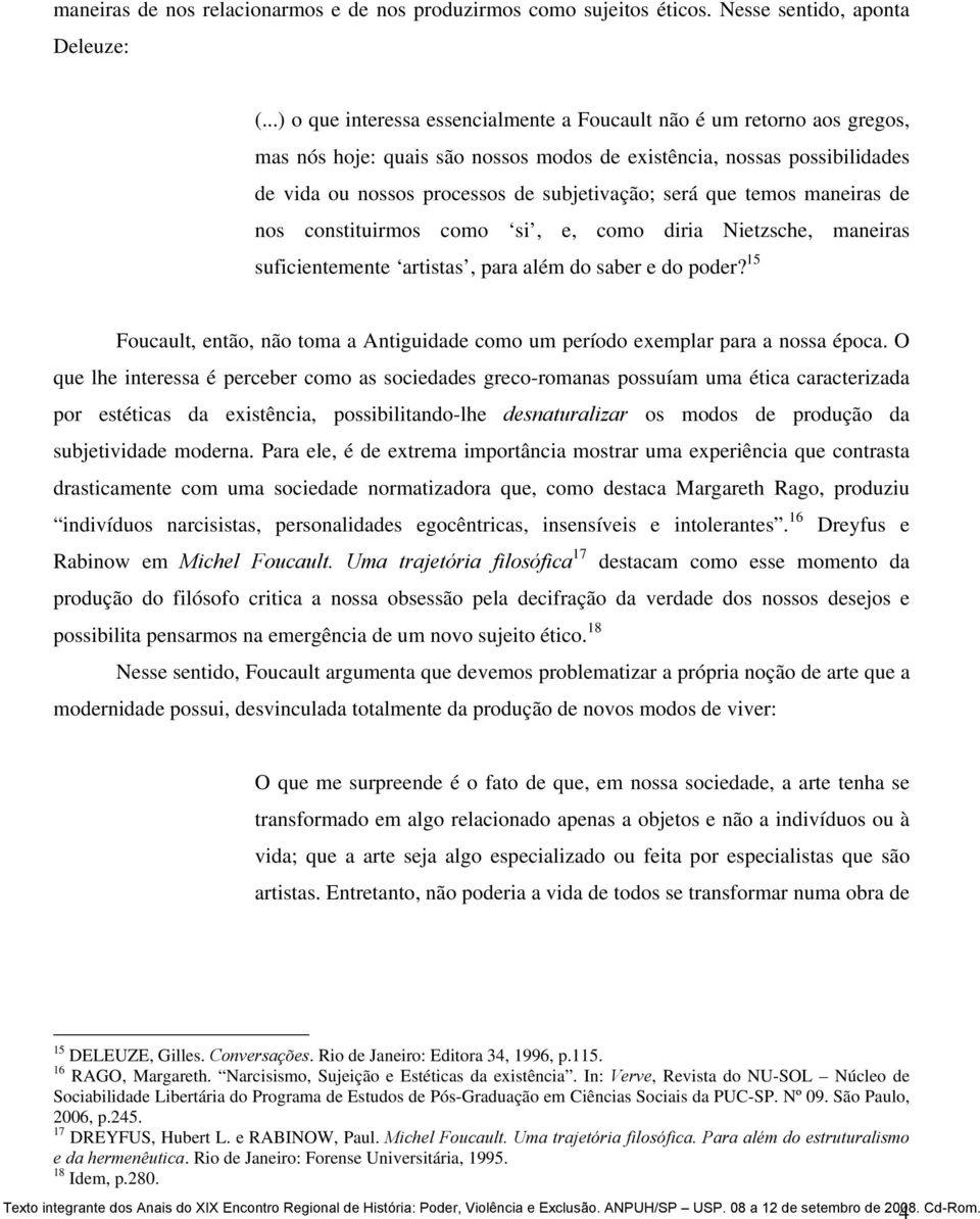 que temos maneiras de nos constituirmos como si, e, como diria Nietzsche, maneiras suficientemente artistas, para além do saber e do poder?