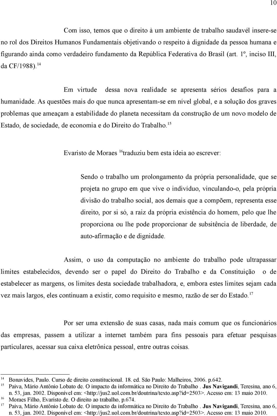 As questões mais do que nunca apresentam-se em nível global, e a solução dos graves problemas que ameaçam a estabilidade do planeta necessitam da construção de um novo modelo de Estado, de sociedade,