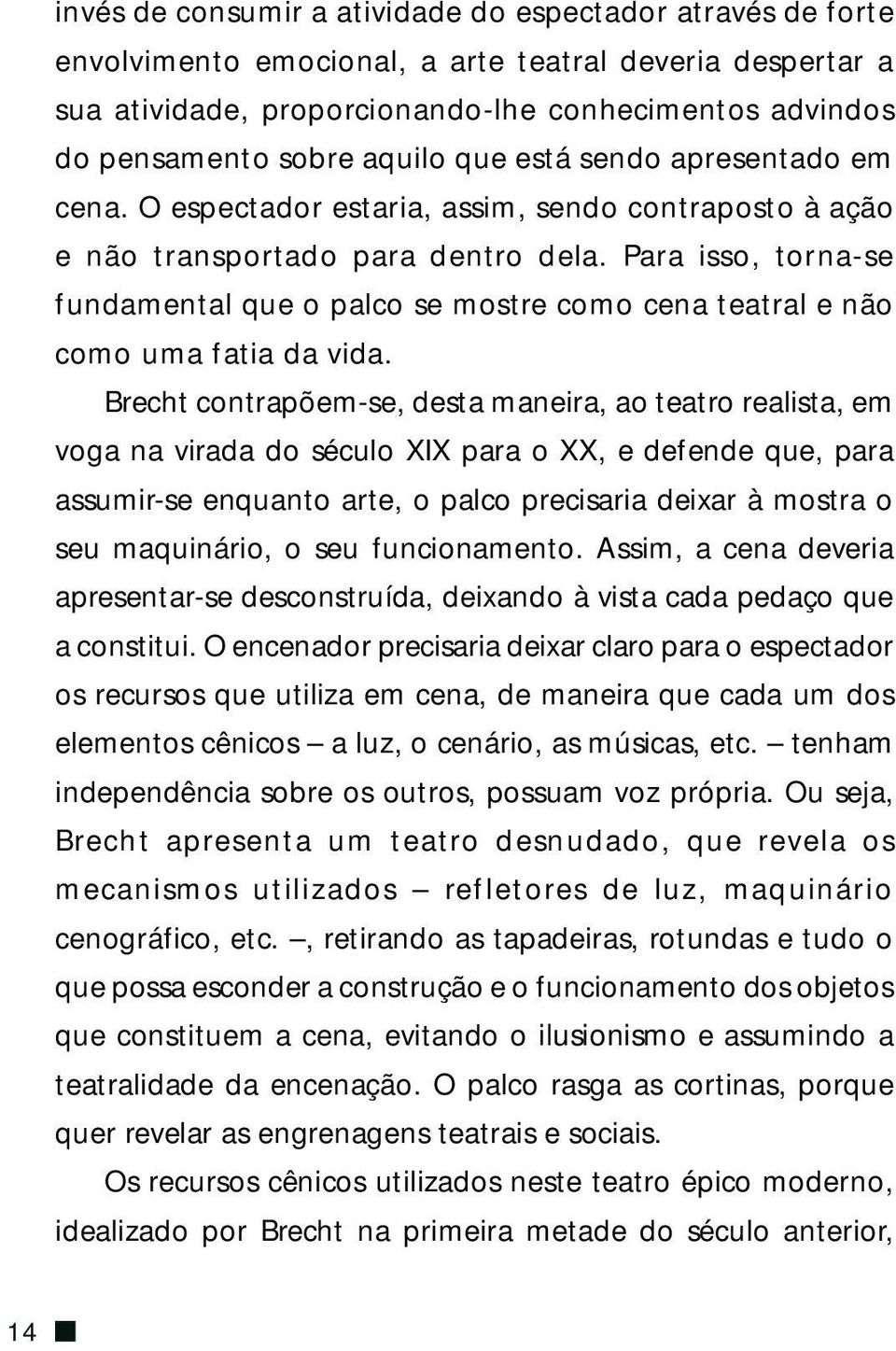 Para isso, torna-se fundamental que o palco se mostre como cena teatral e não como uma fatia da vida.