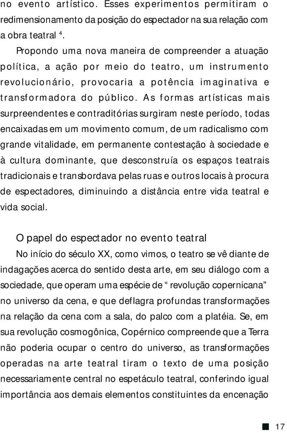 As formas artísticas mais surpreendentes e contraditórias surgiram neste período, todas encaixadas em um movimento comum, de um radicalismo com grande vitalidade, em permanente contestação à