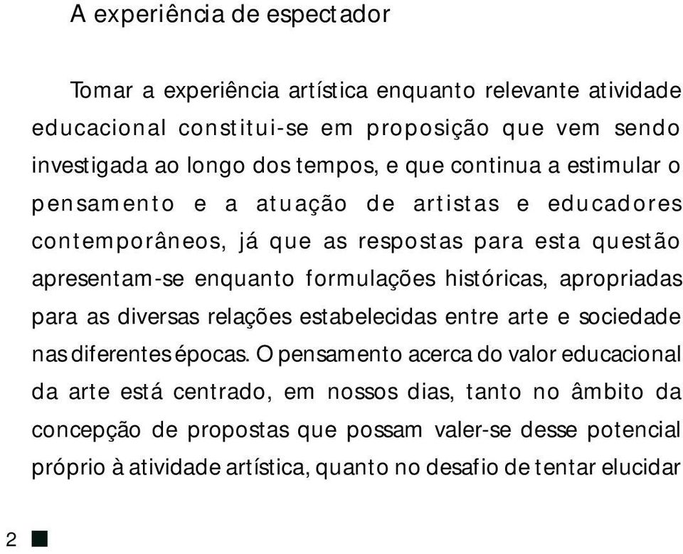 formulações históricas, apropriadas para as diversas relações estabelecidas entre arte e sociedade nas diferentes épocas.