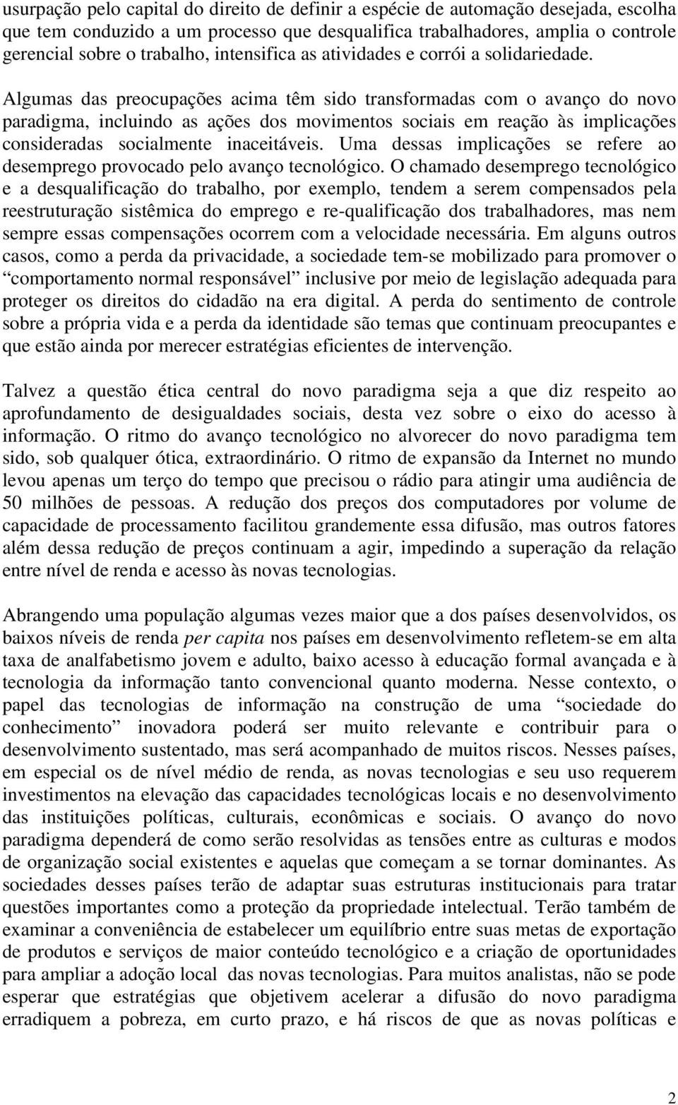 Algumas das preocupações acima têm sido transformadas com o avanço do novo paradigma, incluindo as ações dos movimentos sociais em reação às implicações consideradas socialmente inaceitáveis.