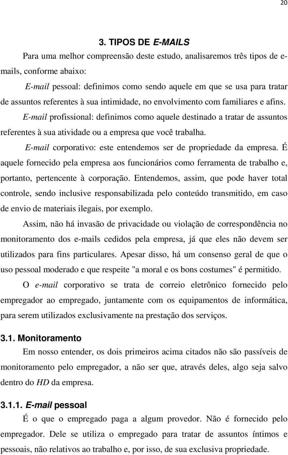 E-mail profissional: definimos como aquele destinado a tratar de assuntos referentes à sua atividade ou a empresa que você trabalha. E-mail corporativo: este entendemos ser de propriedade da empresa.