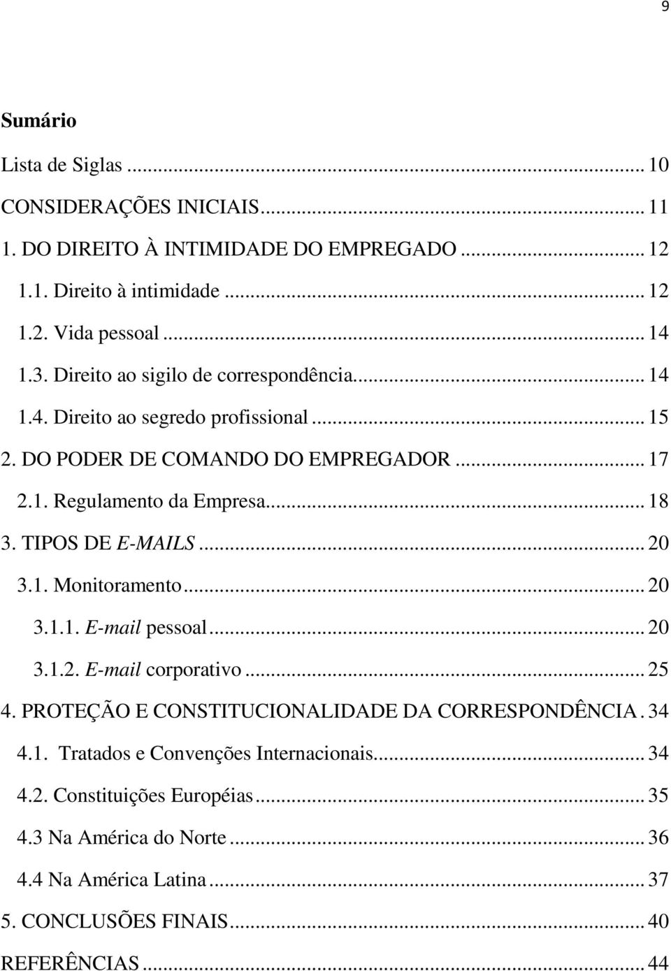 TIPOS DE E-MAILS... 20 3.1. Monitoramento... 20 3.1.1. E-mail pessoal... 20 3.1.2. E-mail corporativo... 25 4. PROTEÇÃO E CONSTITUCIONALIDADE DA CORRESPONDÊNCIA. 34 4.1. Tratados e Convenções Internacionais.