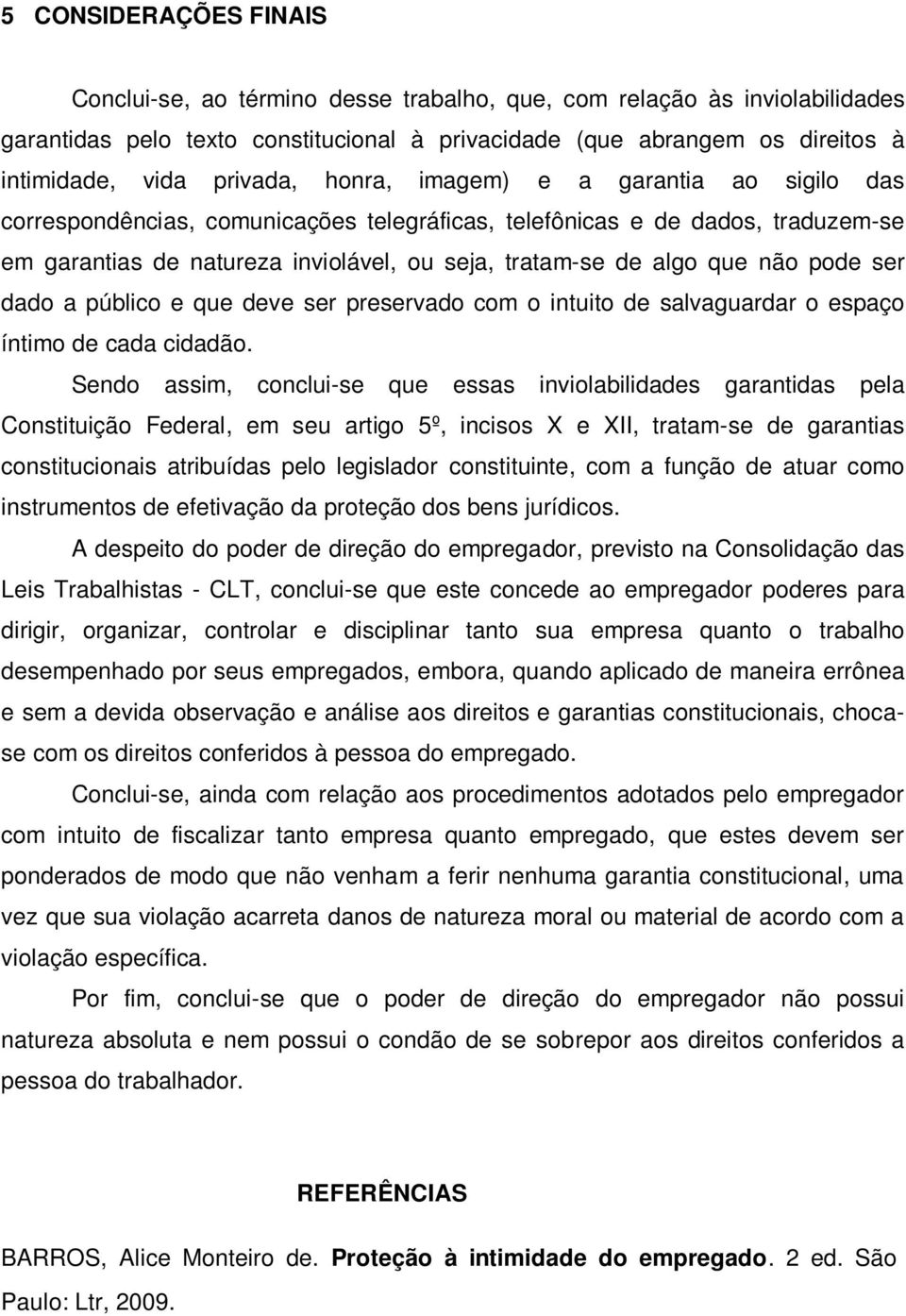 não pode ser dado a público e que deve ser preservado com o intuito de salvaguardar o espaço íntimo de cada cidadão.